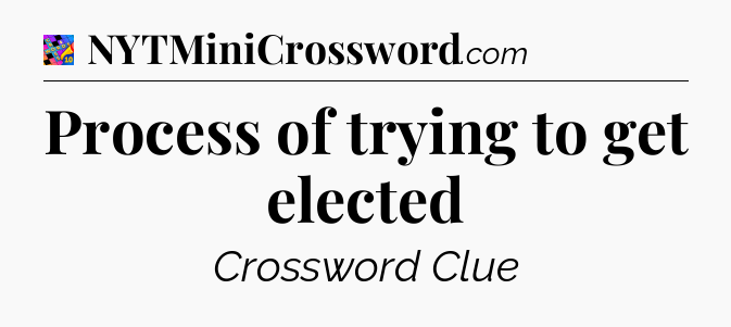 Process of trying to get elected Crossword Clue