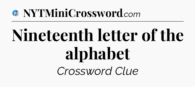 Nineteenth letter of the alphabet Crossword Clue