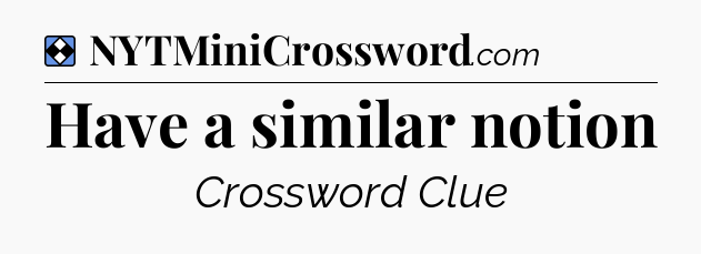 Solution: Have a similar notion - NYT Mini Crossword