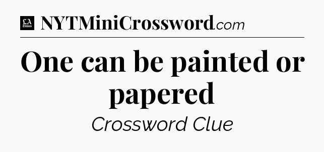 One can be painted or papered - LA Times Crossword