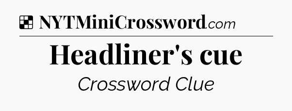 Solution: Headliner's cue - NYT Crossword