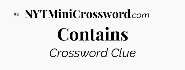Contains - WSJ Crossword
