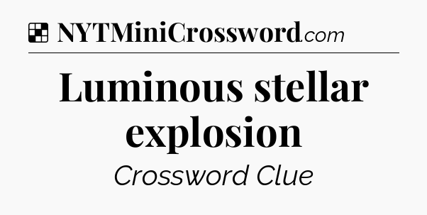 Solution: Luminous stellar explosion - NYT Crossword