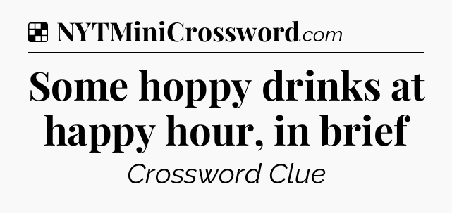 Solution: Some hoppy drinks at happy hour, in brief - NYT Crossword