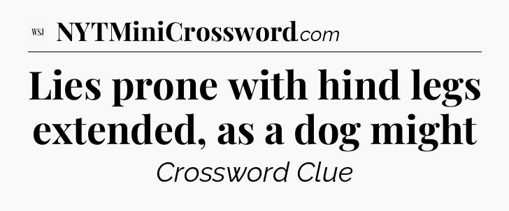 Lies prone with hind legs extended, as a dog might - WSJ Crossword