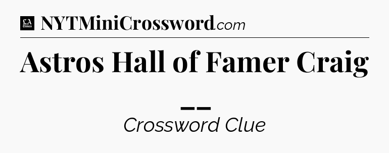Astros Hall of Famer Craig __ - LA Times Crossword