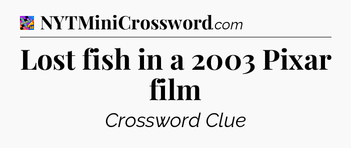 Lost fish in a 2003 Pixar film Crossword Clue