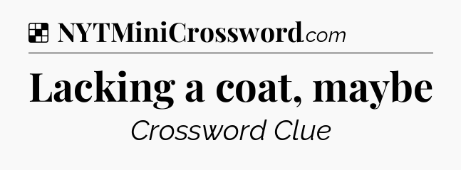 Solution: Lacking a coat, maybe - NYT Crossword