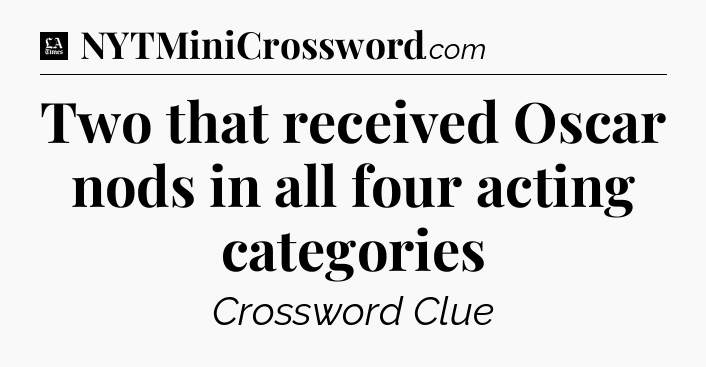 Two that received Oscar nods in all four acting categories - LA Times Crossword