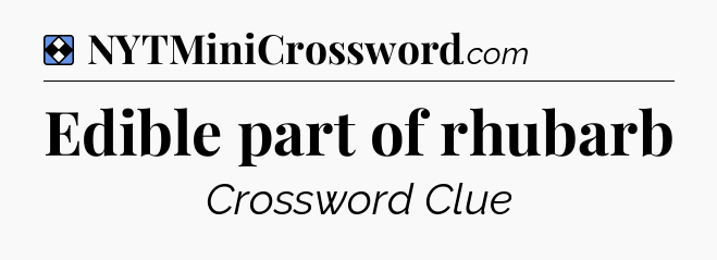 Solution: Edible part of rhubarb - NYT Mini Crossword