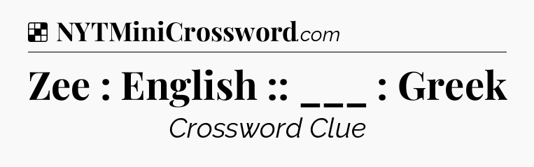 Solution: Zee : English :: ___ : Greek - NYT Crossword