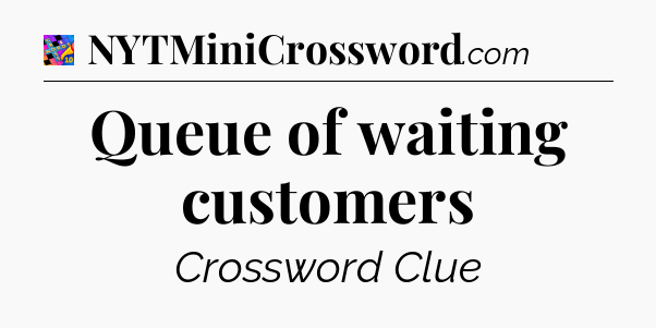 Queue of waiting customers Crossword Clue