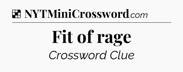Solution: Fit of rage - NYT Crossword