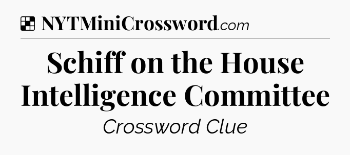 Solution: Schiff on the House Intelligence Committee - NYT Crossword