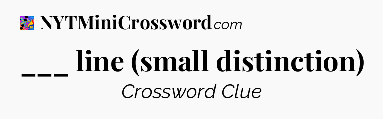 ___ line (small distinction) Crossword Clue