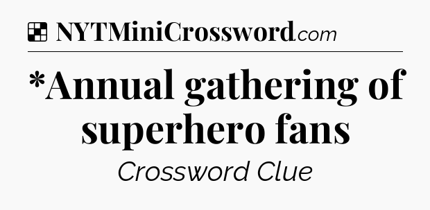 Solution: *Annual gathering of superhero fans - NYT Crossword
