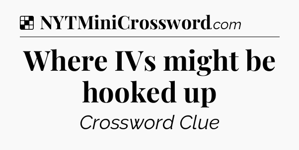 Solution: Where IVs might be hooked up - NYT Crossword