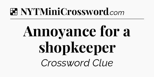 Solution: Annoyance for a shopkeeper - NYT Crossword