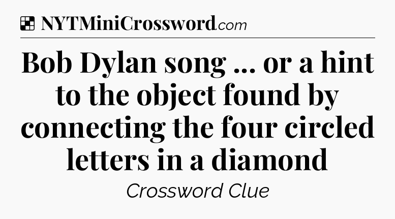 Solution: Bob Dylan song ... or a hint to the object found by connecting the four circled letters in a diamond - NYT Crossword