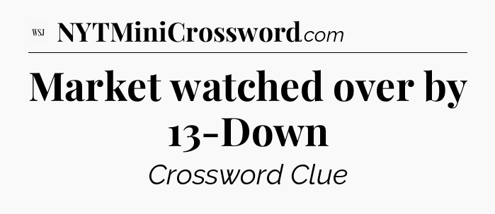 Market watched over by 13-Down - WSJ Crossword