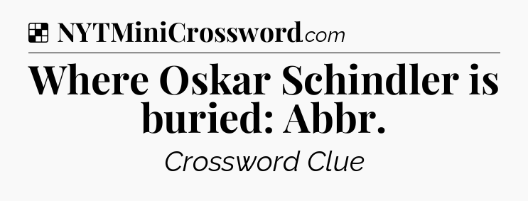 Solution: Where Oskar Schindler is buried: Abbr - NYT Crossword