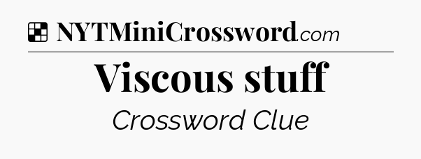Solution: Viscous stuff - NYT Crossword