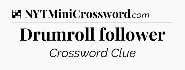 Solution: Drumroll follower - NYT Crossword