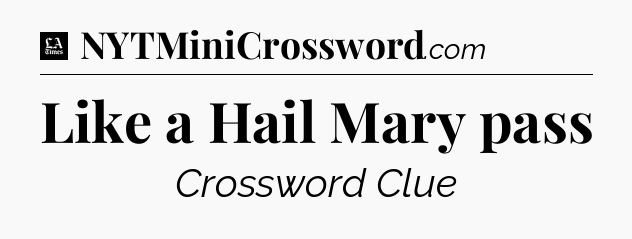 Like a Hail Mary pass - LA Times Crossword