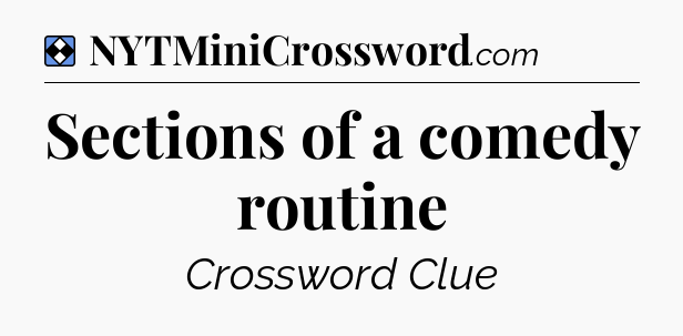 Solution: Sections of a comedy routine - NYT Mini Crossword