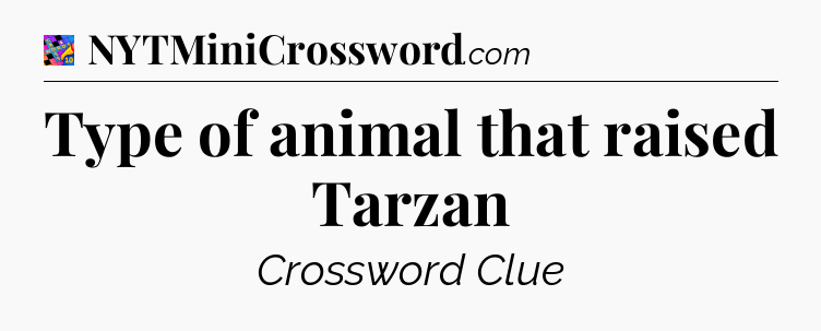 Type of animal that raised Tarzan Crossword Clue