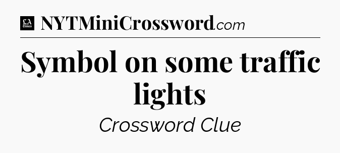 Symbol on some traffic lights - LA Times Crossword
