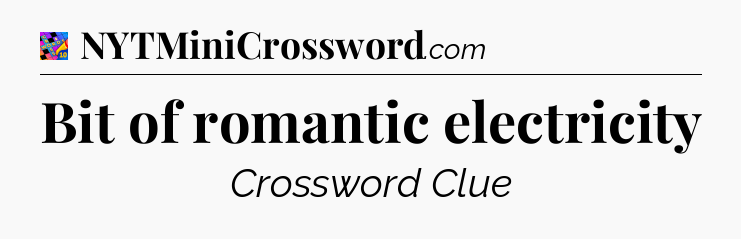 Bit of romantic electricity Crossword Clue