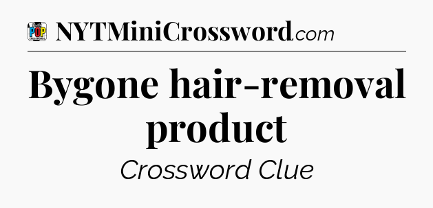 Bygone hair-removal product Crossword Clue
