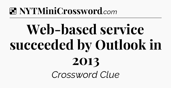 Solution: Web-based service succeeded by Outlook in 2013 - NYT Crossword
