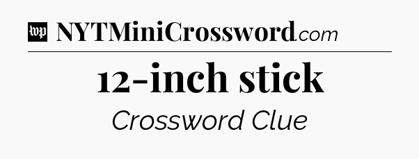 12-inch stick Crossword Clue