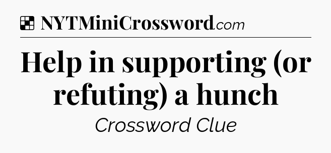 Solution: Help in supporting (or refuting) a hunch - NYT Crossword