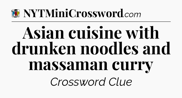 Asian cuisine with drunken noodles and massaman curry Crossword Clue