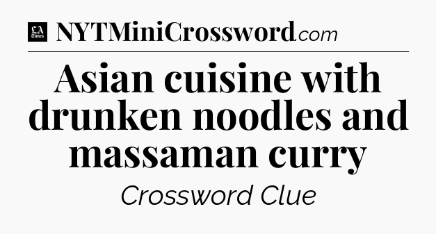 Asian cuisine with drunken noodles and massaman curry - LA Times Crossword