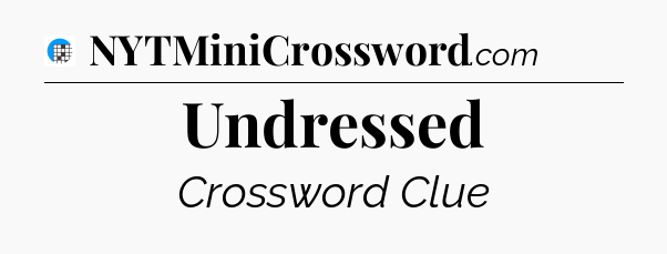 Undressed Crossword Clue