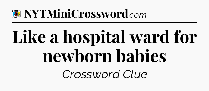 Like a hospital ward for newborn babies Crossword Clue