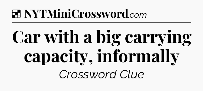 Solution: Car with a big carrying capacity, informally - NYT Crossword