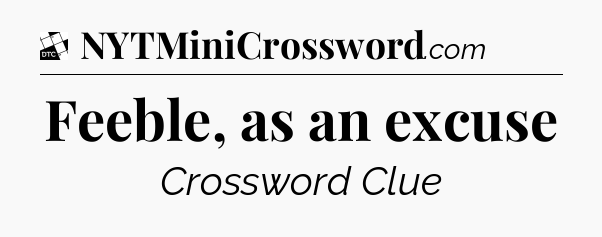 Feeble, as an excuse - Daily Themed Classic Crossword