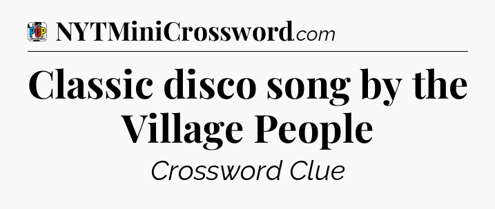 Classic disco song by the Village People Crossword Clue