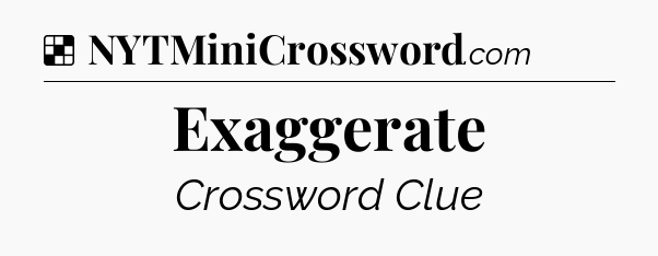 Solution: Exaggerate - NYT Crossword