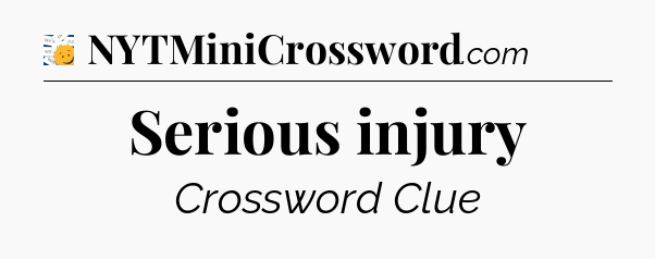 Serious injury - 7 Little Words
