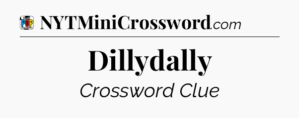 Dillydally Crossword Clue