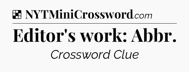 Solution: Editor's work: Abbr - NYT Crossword