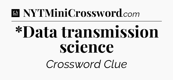 *Data transmission science - LA Times Crossword