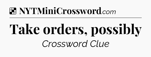 Solution: Take orders, possibly - NYT Crossword