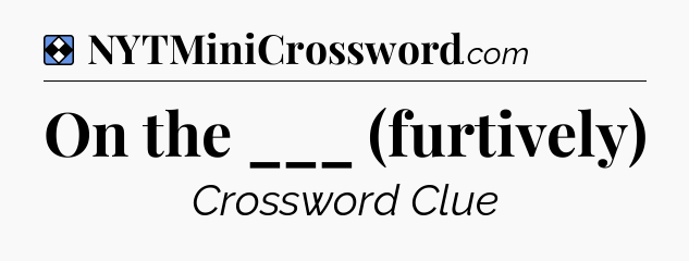 Solution: On the ___ (furtively) - NYT Mini Crossword